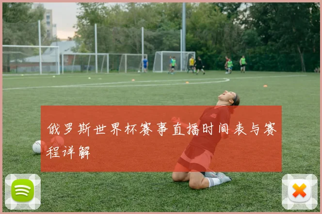 俄罗斯世界杯赛事直播时间表与赛程详解