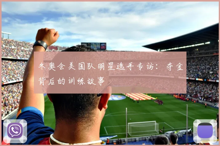 冬奥会美国队明星选手专访：夺金背后的训练故事