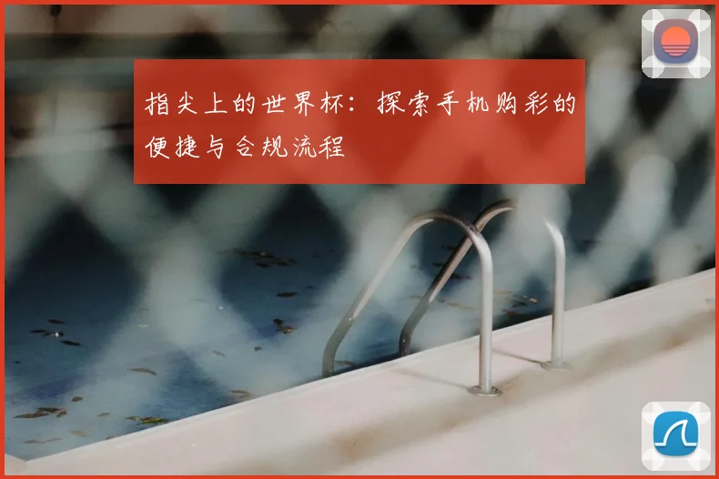 指尖上的世界杯：探索手机购彩的便捷与合规流程