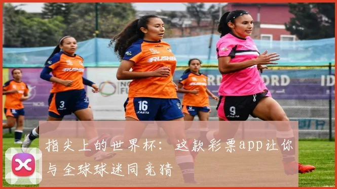 指尖上的世界杯：这款彩票app让你与全球球迷同竞猜