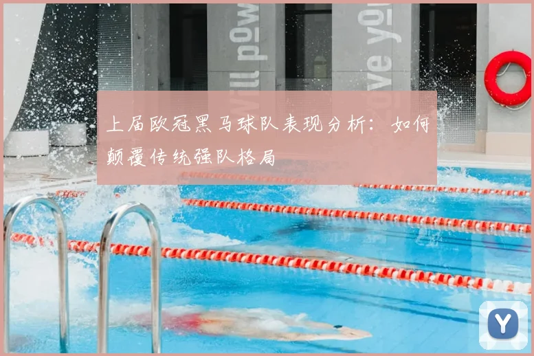 上届欧冠黑马球队表现分析：如何颠覆传统强队格局